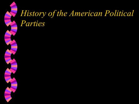 History of the American Political Parties. First Two-Party System Federalists v. Republicans, 1780s - 1801 –Federalists w Favored strong central government.