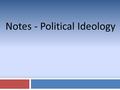 Notes - Political Ideology. 1 Far Left =Far Right = 2 3 4 765 8 9 Notes - Political Ideology Understanding political Ideologies economically (Economic.