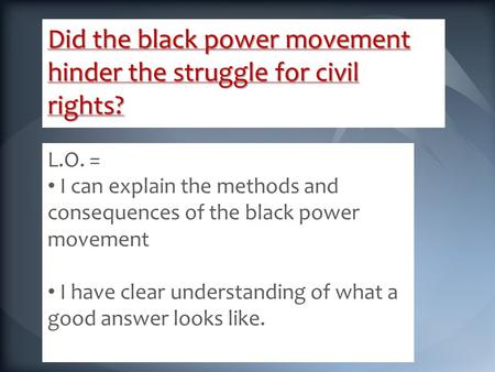 Did the black power movement hinder the struggle for civil rights? L.O. = I can explain the methods and consequences of the black power movement I have.