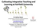 Cultivating Integrative Teaching and Learning at Fairfield University Dr. Kathryn Nantz Acting Director, Center for Academic Excellence Director of Core.