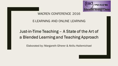 WACREN CONFERENCE 2016 E-LEARNING AND ONLINE LEARNING Just-in-Time Teaching – A State of the Art of a Blended Learning and Teaching Approach Elaborated.