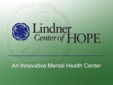 An Innovative Mental Health Center. Reasons for HOPE: Advances in Mental Health Care Presented by Paul E. Keck, Jr., M.D. President and Chief Executive.