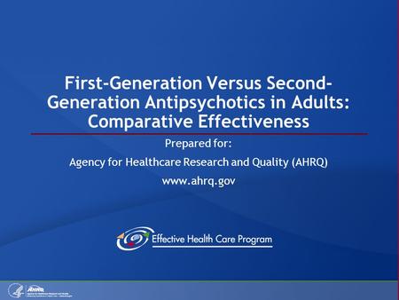 First-Generation Versus Second- Generation Antipsychotics in Adults: Comparative Effectiveness Prepared for: Agency for Healthcare Research and Quality.