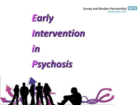 Early Intervention inininin Psychosis. What is psychosis? Research has highlighted that psychotic disorders rarely occur suddenly and that psychotic episodes.