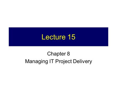 Lecture 15 Chapter 8 Managing IT Project Delivery.