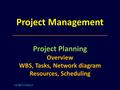 Project Management Project Planning Overview WBS, Tasks, Network diagram Resources, Scheduling