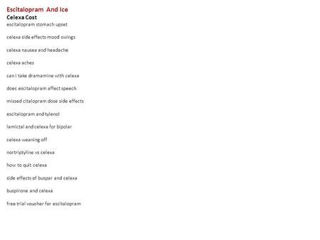 Escitalopram And Ice Celexa Cost escitalopram stomach upset celexa side effects mood swings celexa nausea and headache celexa aches can i take dramamine.