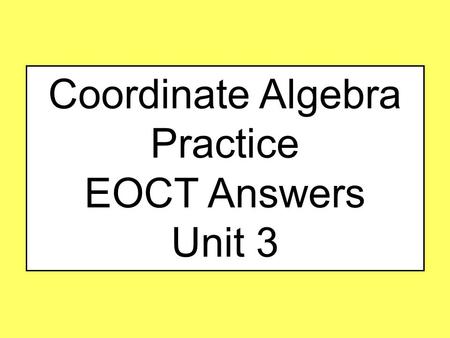 Coordinate Algebra Practice EOCT Answers Unit 3. #1 Unit 3 Two lines are graphed on this coordinate plane. Which point appears to be a solution of the.