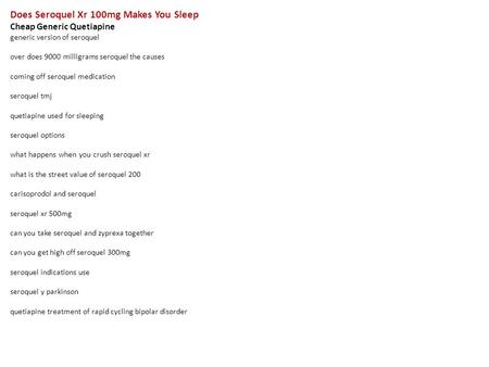 Does Seroquel Xr 100mg Makes You Sleep Cheap Generic Quetiapine generic version of seroquel over does 9000 milligrams seroquel the causes coming off seroquel.