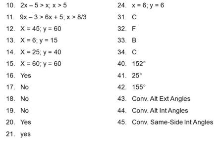 10. 2x – 5 > x; x > 524. x = 6; y = 6 11. 9x – 3 > 6x + 5; x > 8/331. C 12. X = 45; y = 6032. F 13. X = 6; y = 1533. B 14. X = 25; y = 4034. C 15. X =