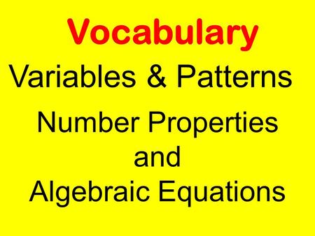 Vocabulary Variables & Patterns Number Properties and Algebraic Equations.