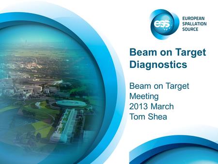 Beam on Target Diagnostics Beam on Target Meeting 2013 March Tom Shea.