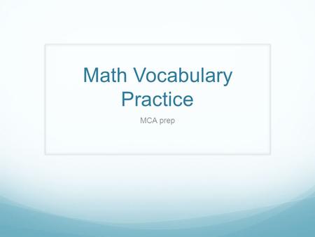 Math Vocabulary Practice MCA prep. Denominator the part of a fraction that is below the line and that functions as the divisor of the numerator.