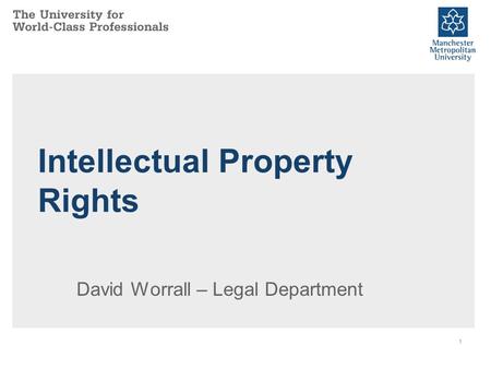 1 Intellectual Property Rights David Worrall – Legal Department.