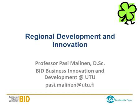 Regional Development and Innovation Professor Pasi Malinen, D.Sc. BID Business Innovation and UTU