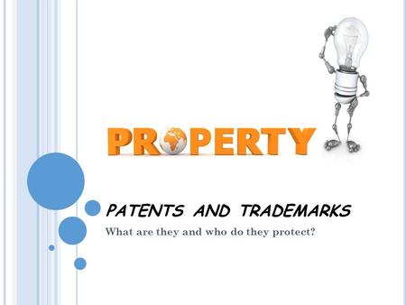 PATENTS AND TRADEMARKS What are they and who do they protect?