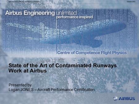 State of the Art of Contaminated Runways Work at Airbus October 20133rd International Winter Operations Conference Presented by Logan JONES – Aircraft.