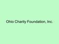 Ohio Charity Foundation, Inc.. Ohio Charity Foundation Governing Board composed of all living Past State Deputies, the current State Officers, and the.