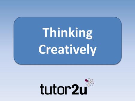 Thinking Creatively Thinking Creatively. What makes a good business idea? Good business ideas… Solve a problem Offer a better, cheaper way Simple & practicable.