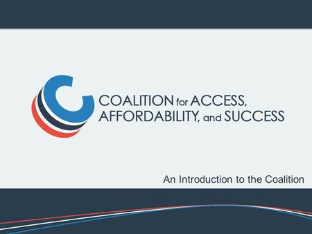 An Introduction to the Coalition. A diverse group of public and private American colleges and universities (the Coalition) has come together to develop.