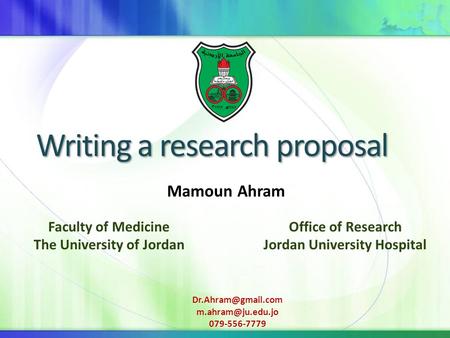 Writing a research proposal Mamoun Ahram Office of Research Jordan University Hospital Faculty of Medicine The University of Jordan