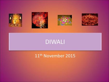 DIWALI 11 th November 2015 What is Diwali? Diwali is a Hindu & Sikh festival It is the Hindu New Year Diwali is the Festival of Lights and means, ‘row.