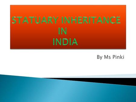 By Ms Pinki. Law of succession are the statuary rules about the inheritance of a dead person’s property. Will is the primary method to decide who will.