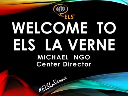 WELCOME TO ELS LA VERNE MICHAEL NGO Center Director #ELSLaVerne.