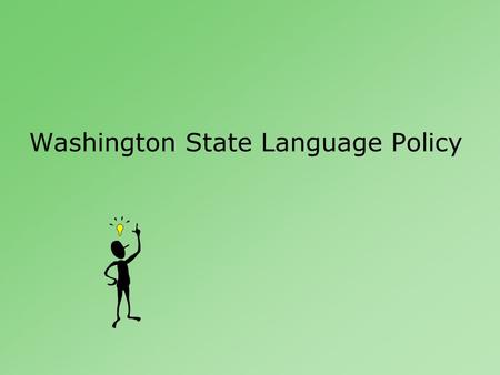 Washington State Language Policy. Outline Language Policies –What is the law? –How do policies uphold the law? District Programs –How are students served.