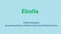 Ebolla Dr.Mina Asefzadeh Associated professor of Ghazvin University Of Medical Science.