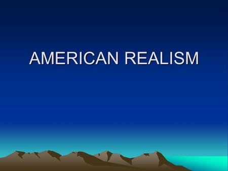 AMERICAN REALISM. THE CONCEPT OF AMERICA IDEALISTIC CONFIDENT SELF-RELIANT ROMANTIC –Beautiful, Spacious Skies, –Amber Waves of Grain, –Purple Mountain’s.