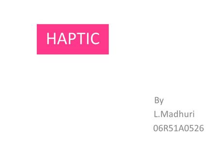 HAPTIC By L.Madhuri 06R51A0526. Catalog Introduction how does it work Important Haptic Interaction Advantages References Conclusion Approaching.