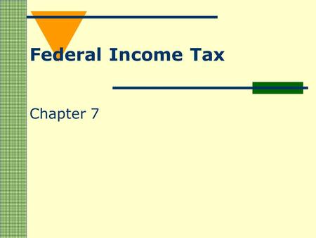 Chapter 7 Federal Income Tax. Federal Income Taxes 1.Used to pay for government services from national defense to highways and parks 2.Are paid by all.