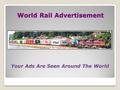 World Rail Advertisement Your Ads Are Seen Around The World.