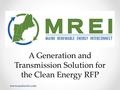 A Generation and Transmission Solution for the Clean Energy RFP www.mainerei.com.