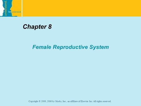 Copyright © 2009, 2006 by Mosby, Inc., an affiliate of Elsevier Inc. All rights reserved. Chapter 8 Female Reproductive System.