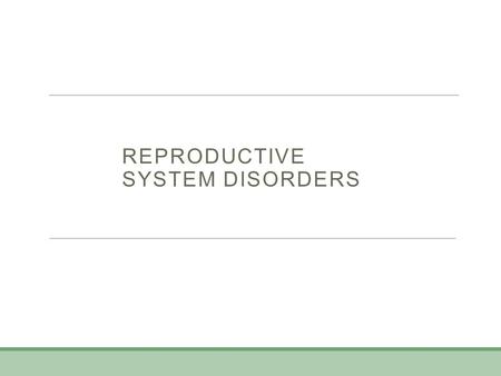 REPRODUCTIVE SYSTEM DISORDERS. Male infertility Causes:  low sperm count  damage to testes  decreased hormone  decreased mobility of sperm  abnormally.