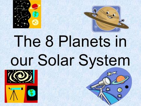 The 8 Planets in our Solar System. **A revolution is the time it takes for a planet to orbit the sun. It defines the length of 1 year. **Rotation is how.