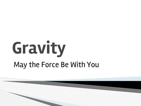 Gravity May the Force Be With You. ❖ Every object in the universe has a mass that exerts a pull (force) on every other mass. ❖ The size of the pull (force)