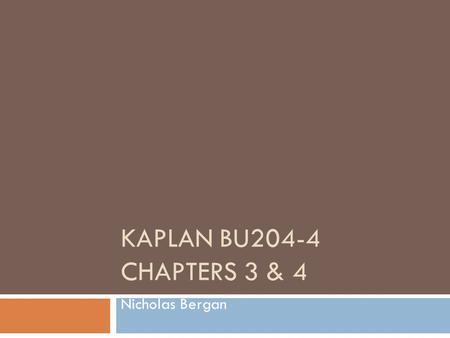 KAPLAN BU204-4 CHAPTERS 3 & 4 Nicholas Bergan. Supply and Demand Model The demand curve The supply curve The set of factors that cause the demand curve.