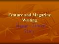 Feature and Magazine Writing. Overview A feature story is a journalistic article that is typically both original and descriptive A feature story is a.