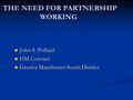 THE NEED FOR PARTNERSHIP WORKING John S. Pollard John S. Pollard HM Coroner HM Coroner Greater Manchester South District Greater Manchester South District.