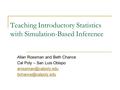 Teaching Introductory Statistics with Simulation-Based Inference Allan Rossman and Beth Chance Cal Poly – San Luis Obispo