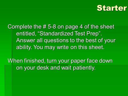 Starter Complete the # 5-8 on page 4 of the sheet entitled, “Standardized Test Prep”. Answer all questions to the best of your ability. You may write on.