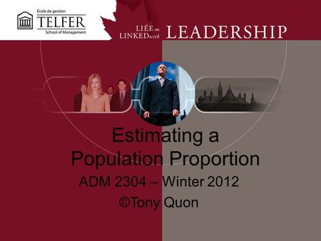 Estimating a Population Proportion ADM 2304 – Winter 2012 ©Tony Quon.