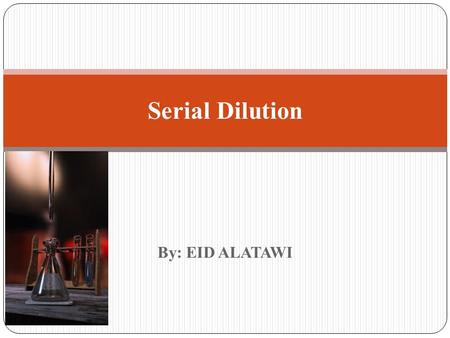 By: EID ALATAWI Serial Dilution. Introduction: Many of the laboratory procedures involve the use of dilutions. It is important to understand the concept.