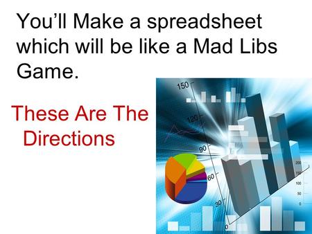 You’ll Make a spreadsheet which will be like a Mad Libs Game. These Are The Directions.