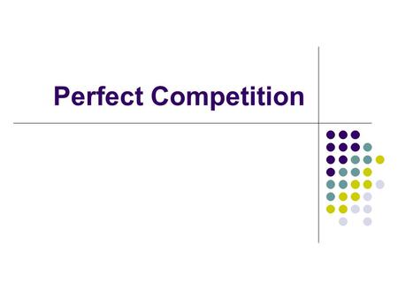 Perfect Competition. insignificant Price taker homogeneous complete information costless no costs equal access barriers to entry/exit competition externalities.