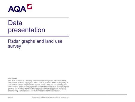 1 of 15 Data presentation Copyright © AQA and its licensors. All rights reserved. Radar graphs and land use survey Disclaimer This is an example of a teaching.