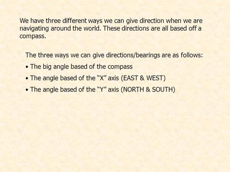 We have three different ways we can give direction when we are navigating around the world. These directions are all based off a compass. The three ways.